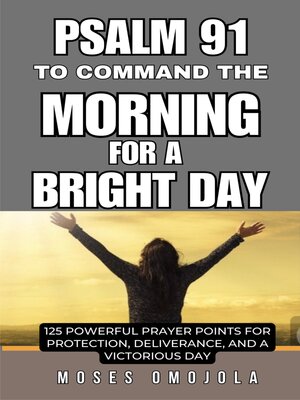 cover image of Psalm 91 to Command the Morning For a Bright Day--125 Powerful Prayer Points For Protection, Deliverance, and a Victorious Day